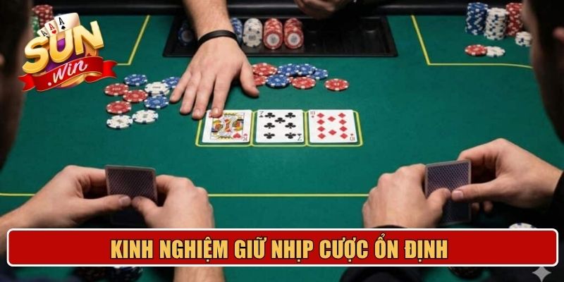 Kinh nghiệm giữ nhịp cược ổn định