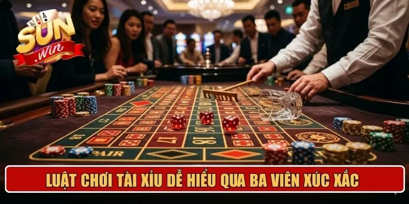 Luật chơi tài xỉu dễ hiểu qua ba viên xúc xắc 